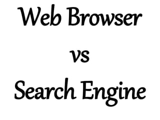 Web Browser
vs
Search Engine
 