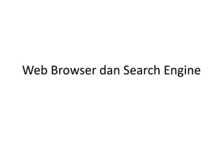 Web Browser dan Search Engine
 