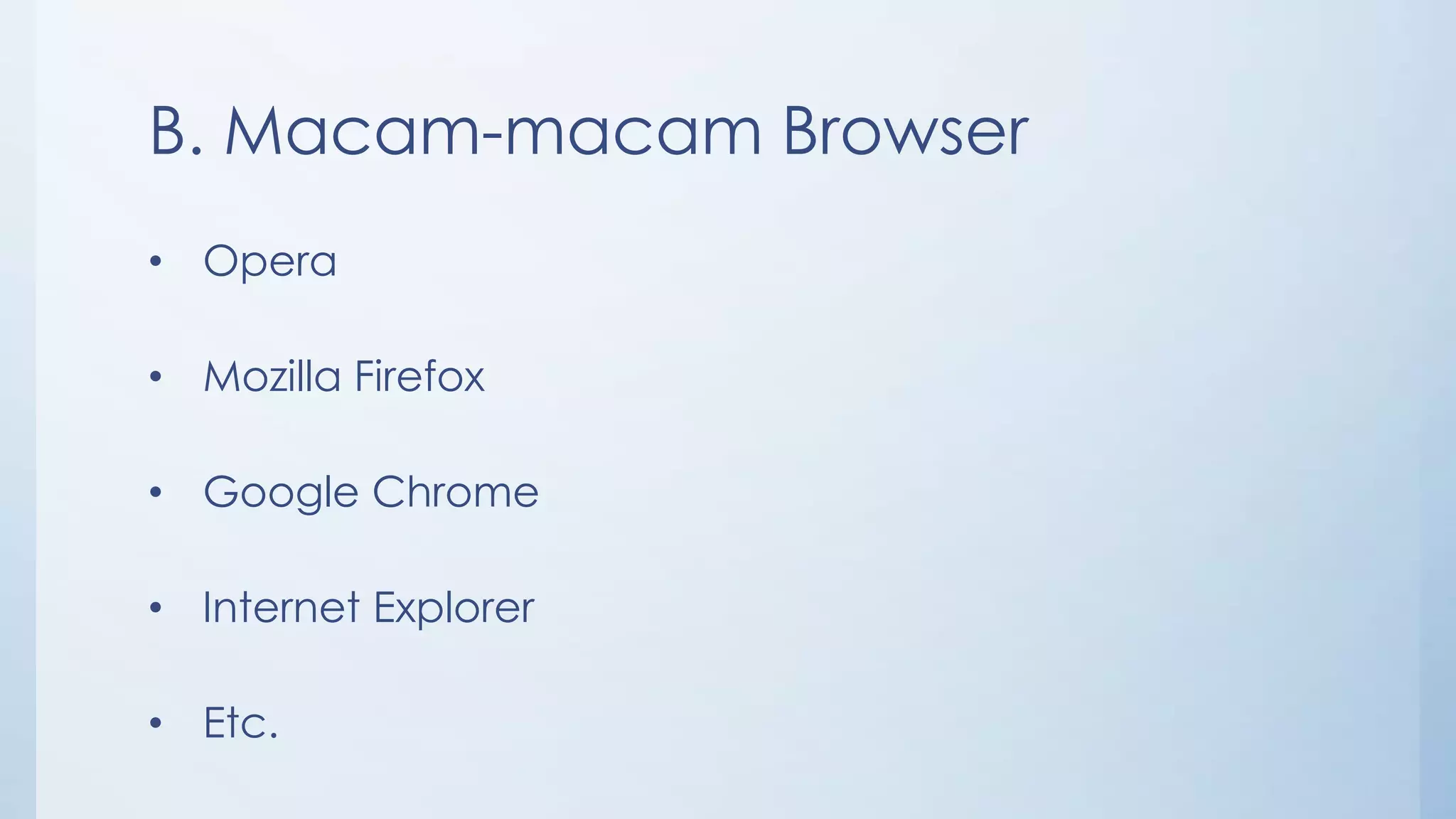 B. Macam-macam Browser
• Opera

• Mozilla Firefox

• Google Chrome

• Internet Explorer

• Etc.
 