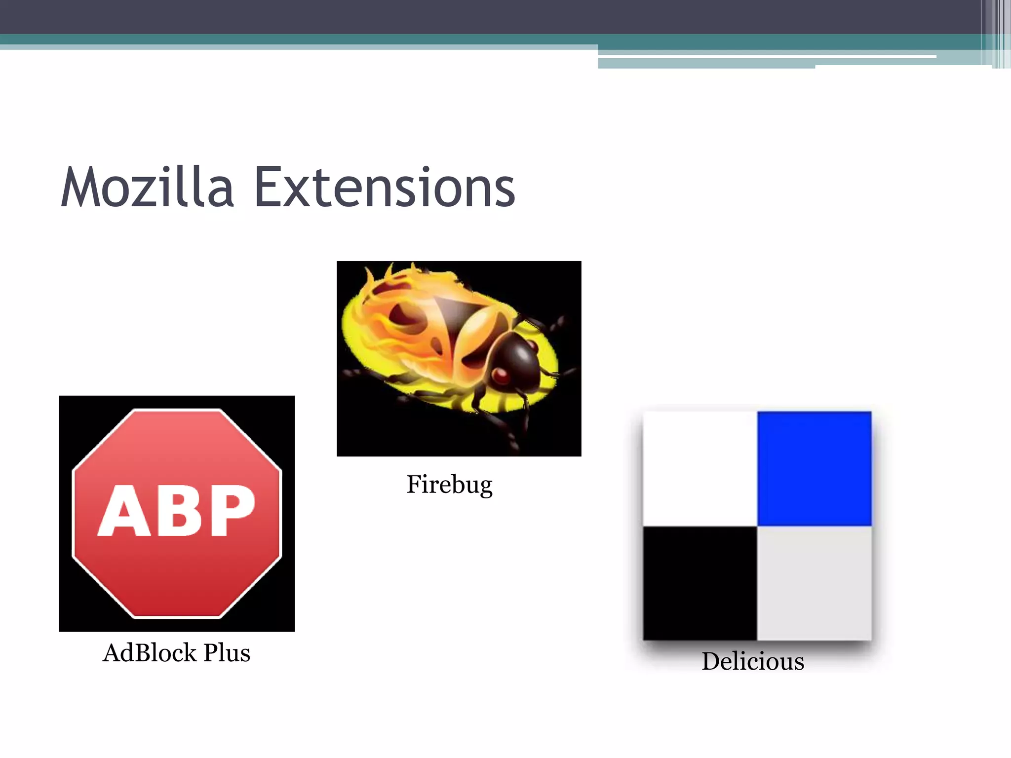 Mozilla Extensions




                Firebug




 AdBlock Plus             Delicious
 