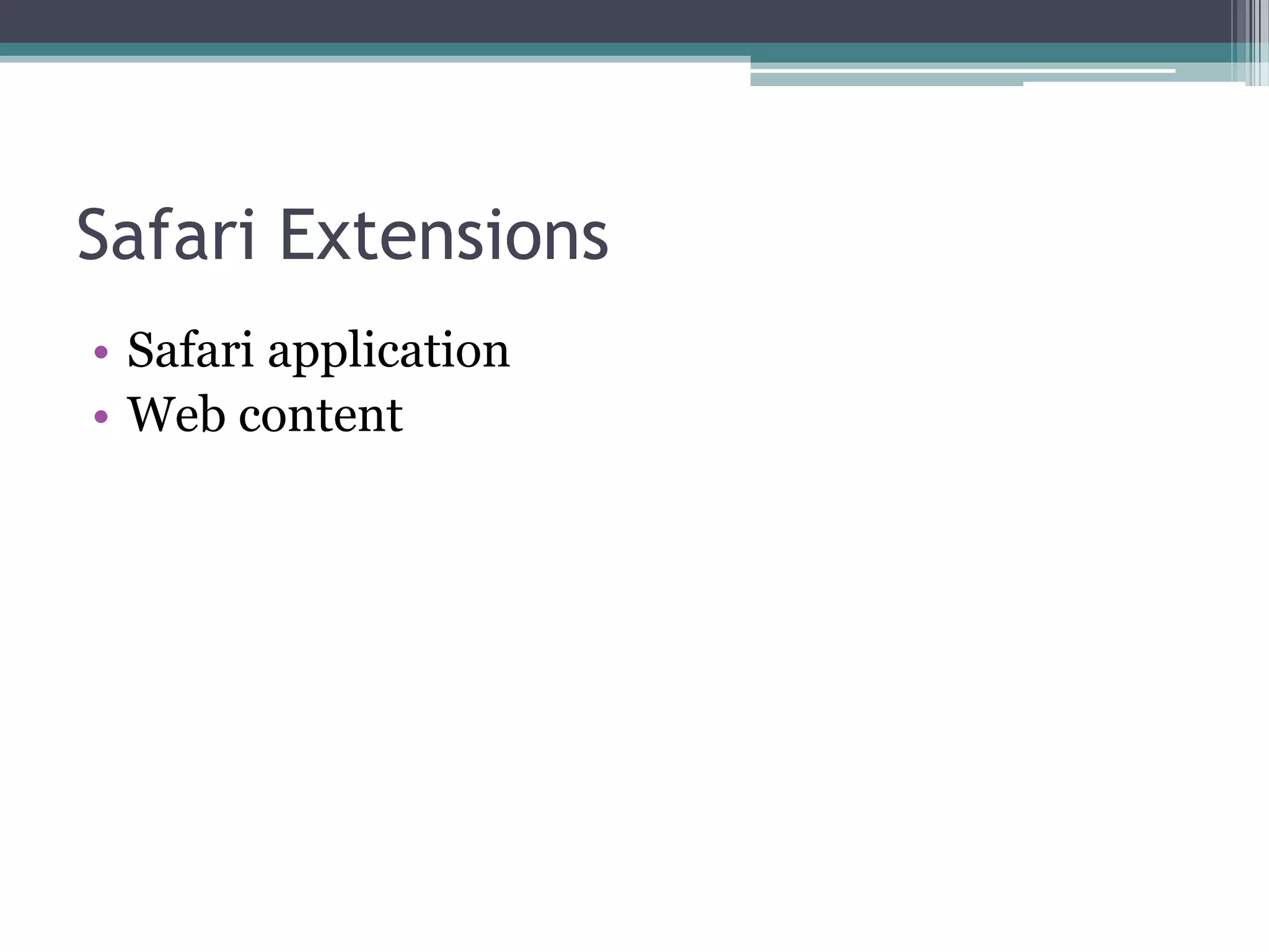 Safari Extensions
• Safari application
• Web content
 