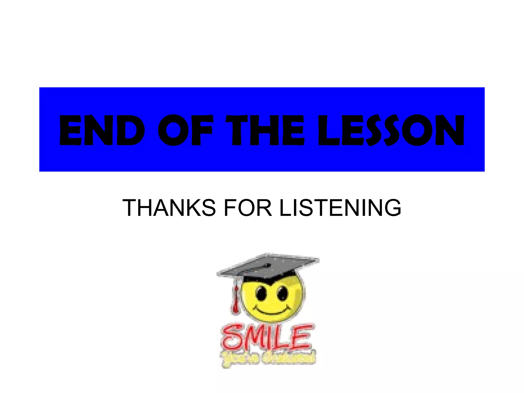 END OF THE LESSON THANKS FOR LISTENING 