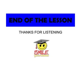 END OF THE LESSON THANKS FOR LISTENING 