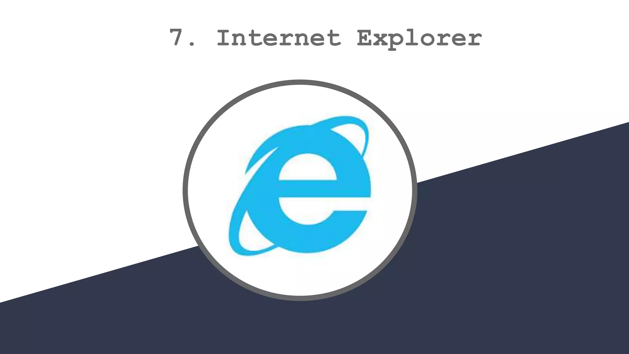 7. Internet Explorer
 