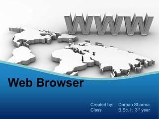 Web Browser
              Created by:- Darpan Sharma
              Class        B.Sc. It 3rd year
 