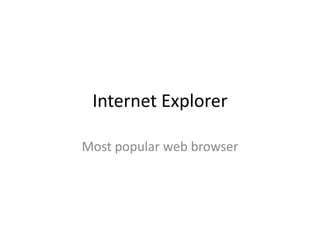Internet Explorer

Most popular web browser
 