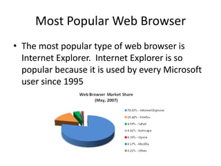 Most Popular Web Browser
• The most popular type of web browser is
  Internet Explorer. Internet Explorer is so
  popular ...