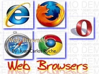 Web Browsers. By: Juan Carlos Puche. 