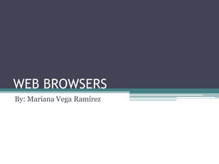 WEB BROWSERS  By: Mariana Vega Ramírez 