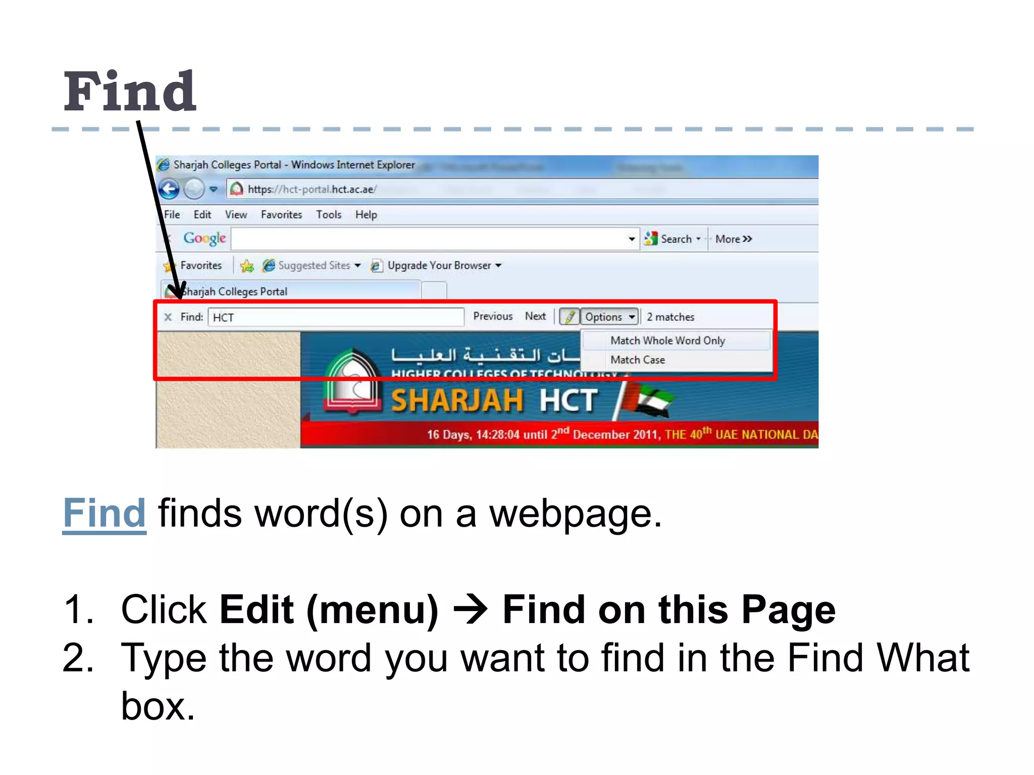 Find
Find finds word(s) on a webpage.
1. Click Edit (menu)  Find on this Page
2. Type the word you want to find in the Find What
box.
 