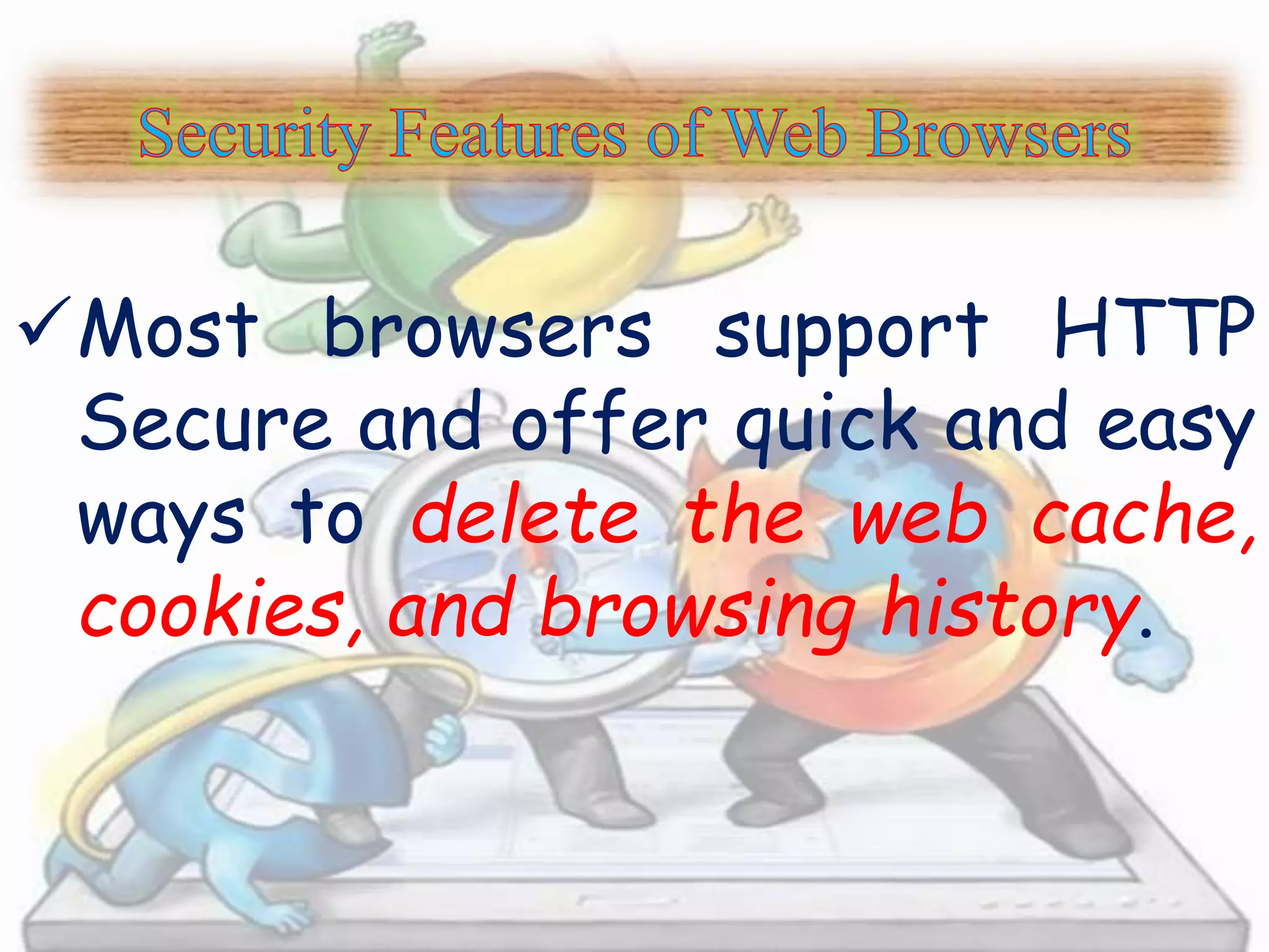 Most browsers support HTTP 
Secure and offer quick and easy 
ways to delete the web cache, 
cookies, and browsing history. 
 