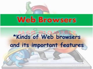 *Kinds of Web browsers 
and its important features 
 
