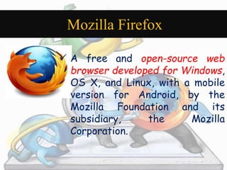 Mozilla Firefox 
 A free and open-source web 
browser developed for Windows, 
OS X, and Linux, with a mobile 
version for...