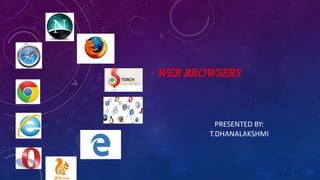 WEB BROWSERS
PRESENTED BY:
T.DHANALAKSHMI
 