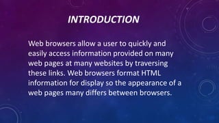 INTRODUCTION
Web browsers allow a user to quickly and
easily access information provided on many
web pages at many website...