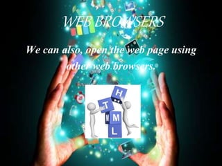 We can also, open the web page using
other web browsers.
WEB BROWSERS
 