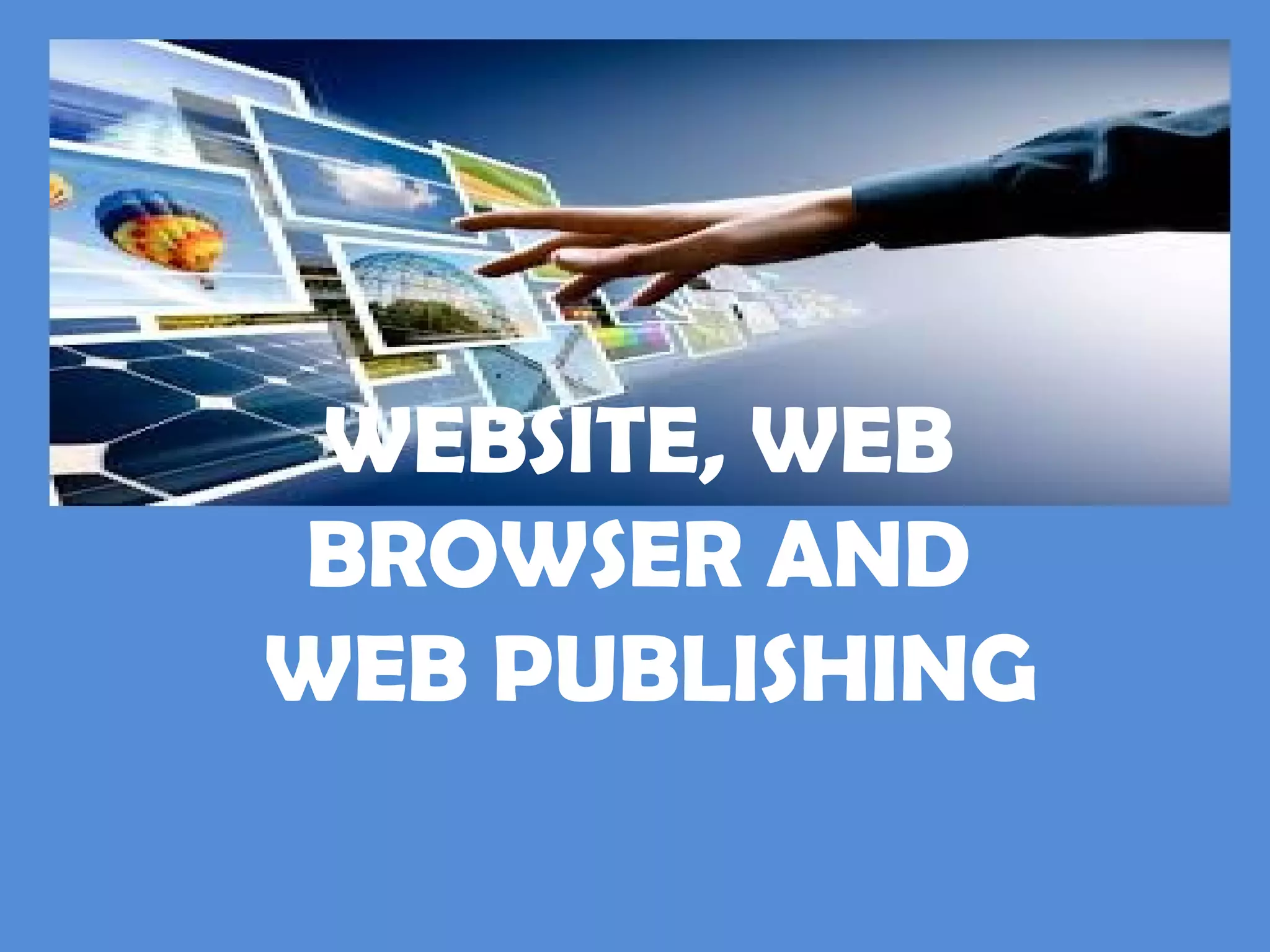 WEBSITE, WEB
BROWSER AND
WEB PUBLISHING
 