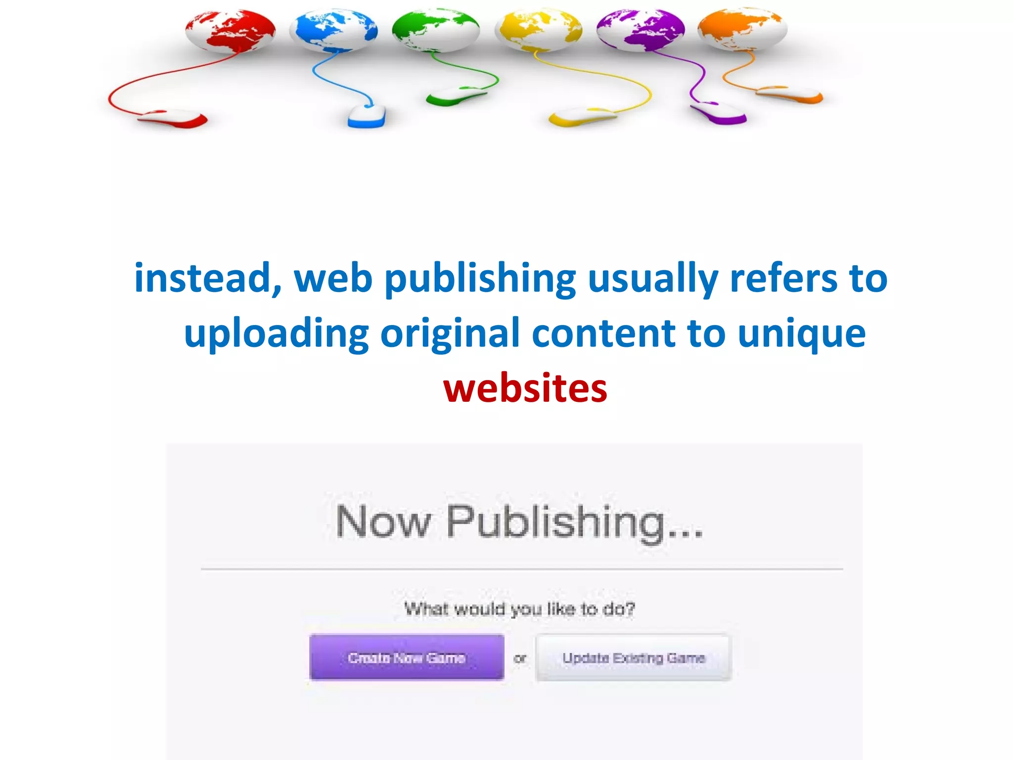  instead, web publishing usually refers to
uploading original content to unique
websites
 