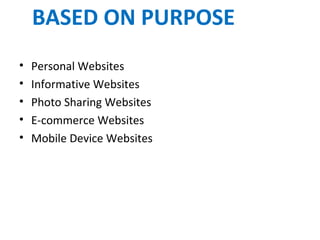 BASED ON PURPOSE
• Personal Websites
• Informative Websites
• Photo Sharing Websites
• E-commerce Websites
• Mobile Device Websites
 