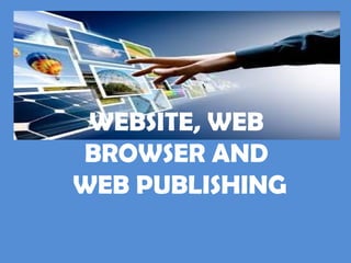WEBSITE, WEB
BROWSER AND
WEB PUBLISHING
 