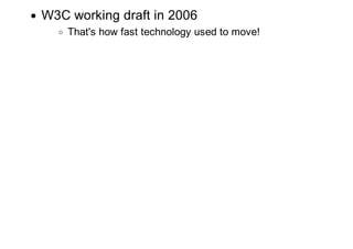 W3C working draft in 2006
    That's how fast technology used to move!
 