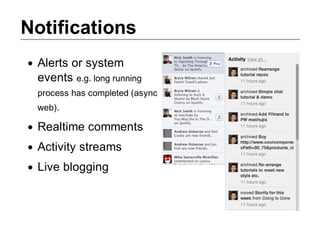 Notifications
 Alerts or system
 events e.g. long running
 process has completed (async
 web).

 Realtime comments
 Activity streams
 Live blogging
 
