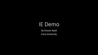 IE Demo
by Hassan Ayad
Cairo University
 