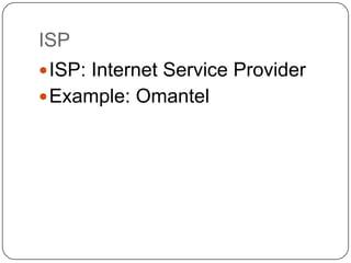 ISP
 ISP: Internet Service Provider

 Example: Omantel

 