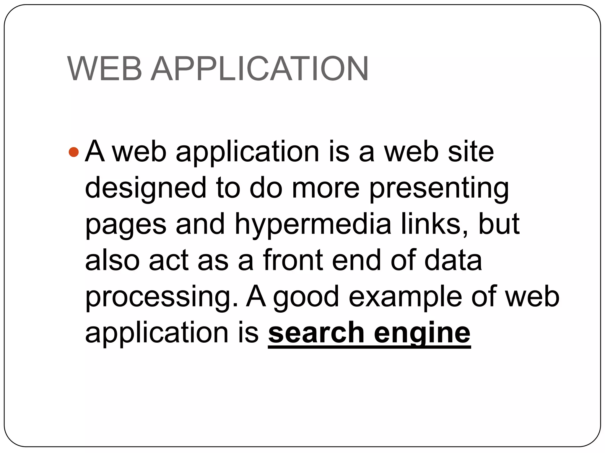 WEB PAGE
 A Web page is a

document, typically written in
HTML, that is almost always
accessible via HTTP, a protocol that
transfers information from the Web
server to display in the user's Web
browser.

 