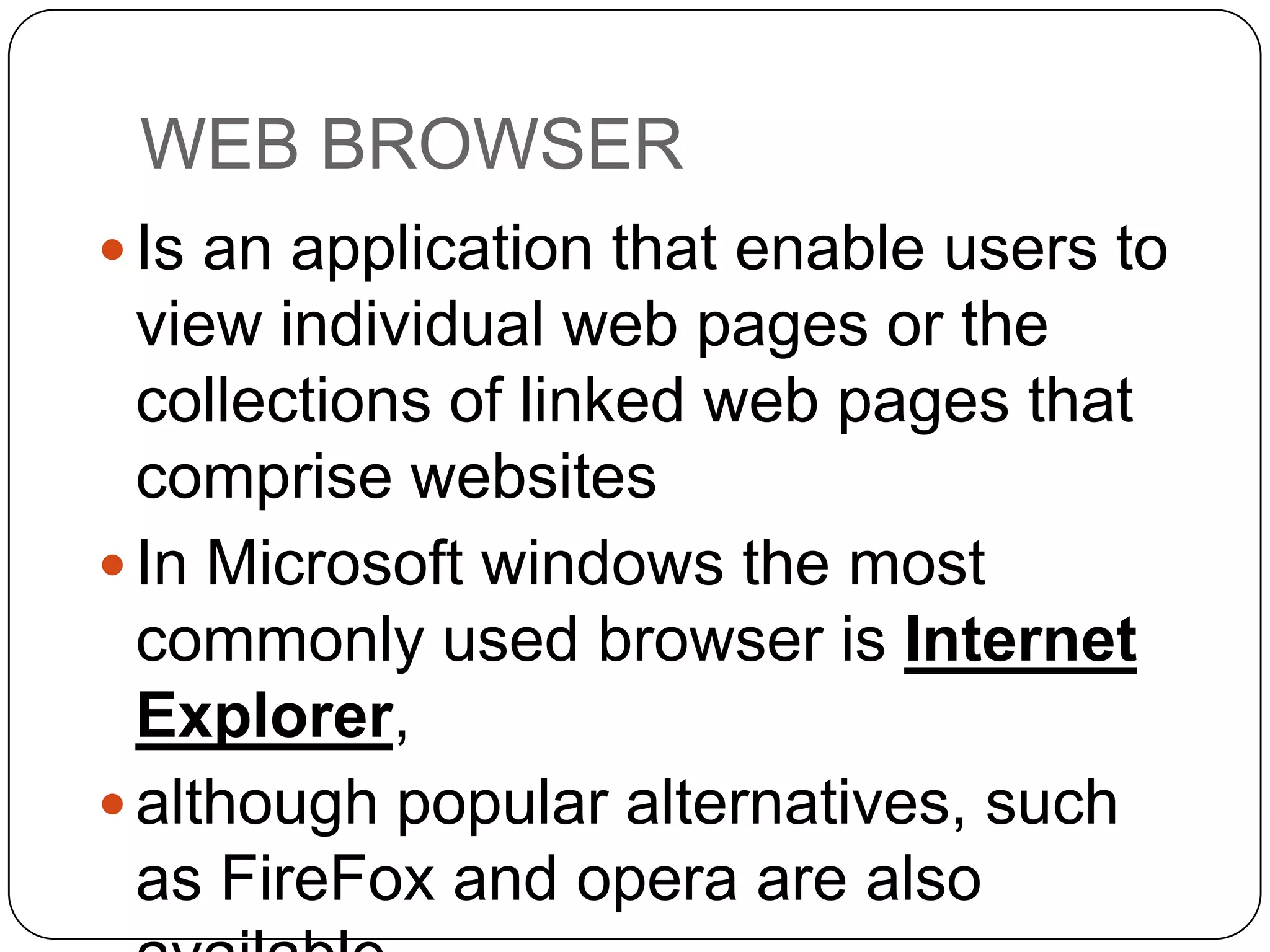 HYPERLINK
 Is a piece of text, an object or graphic

that acts like a button.
 Clicking a hyperlink performs an
action such as moving to another site
altogether.
 Anything that changes the cursor to
the hand cursor as you move it is
normally a hyperlink.

 