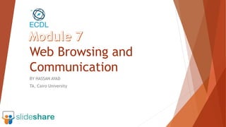 Web Browsing and
Communication
BY HASSAN AYAD
TA, Cairo University
 
