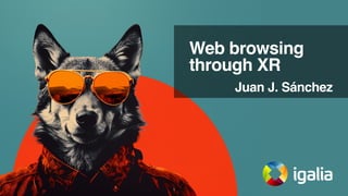 Web browsing
through XR
Juan J. Sánchez
1
 
