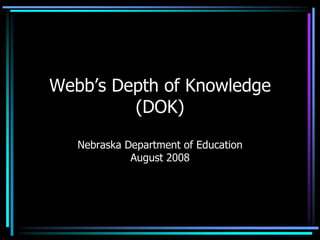 Webb’s Depth of Knowledge (DOK)Nebraska Department of EducationAugust 2008 