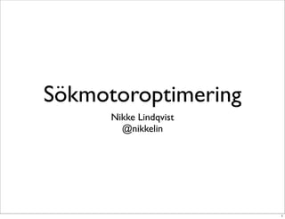 Sökmotoroptimering
      Nikke Lindqvist
        @nikkelin




                        1
 