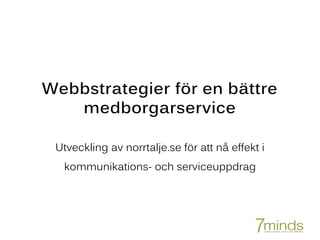 Webbstrategier för en bättre
medborgarservice
Utveckling av norrtalje.se för att nå effekt i
kommunikations- och serviceuppdrag
 