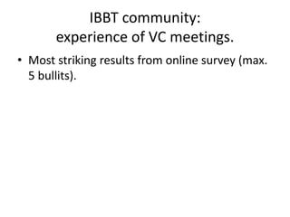 IBBT community:
       experience of VC meetings.
• Most striking results from online survey (max.
  5 bullits).
 