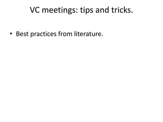VC meetings: tips and tricks.

• Best practices from literature.
 