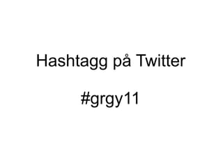 Hashtagg på Twitter #grgy11 