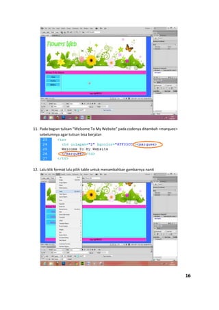 11. Pada bagian tulisan “Welcome To My Website” pada codenya ditambah <marquee>
sebelumnya agar tulisan bisa berjalan
12. Lalu klik format lalu pilih table untuk menambahkan gambarnya nanti
16
 