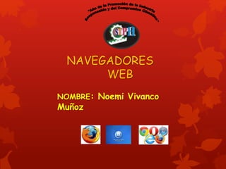 NAVEGADORES 
WEB 
NOMBRE: Noemi Vivanco 
Muñoz 
 