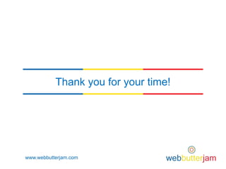 Thank you for your time!
www.webbutterjam.com
 