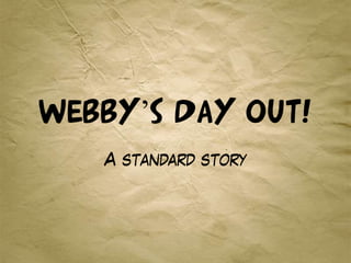 Webby’s Day OUT!
   A standard story
 