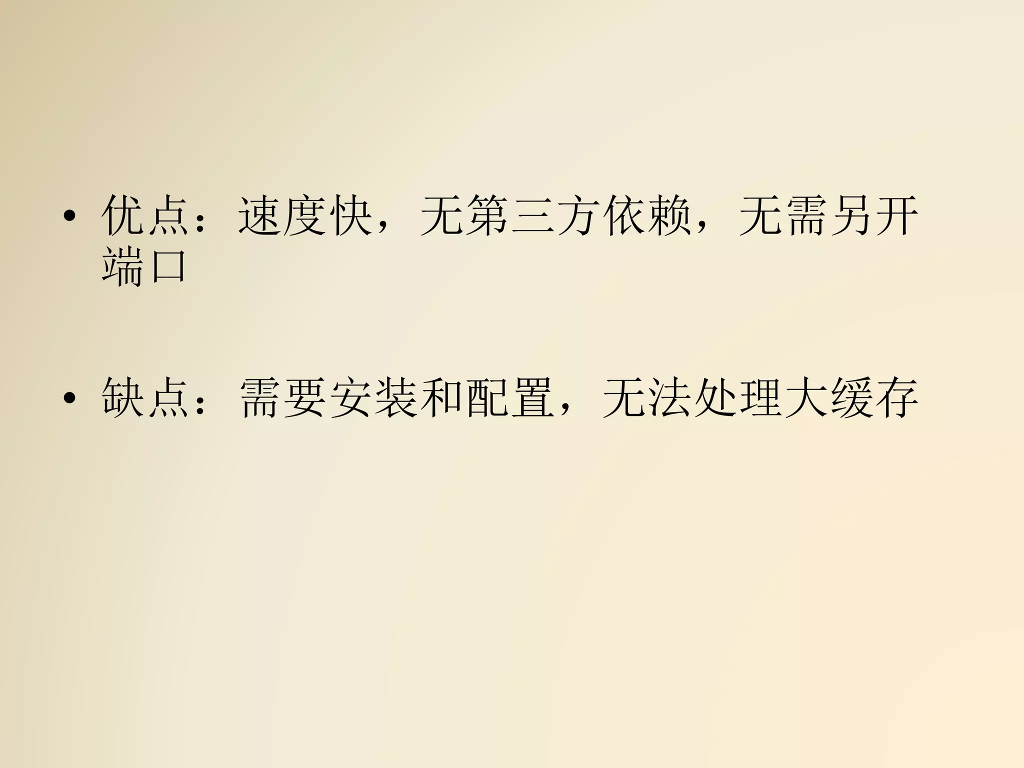 • 优点：速度快，无第三方依赖，无需另开
端口
• 缺点：需要安装和配置，无法处理大缓存
 