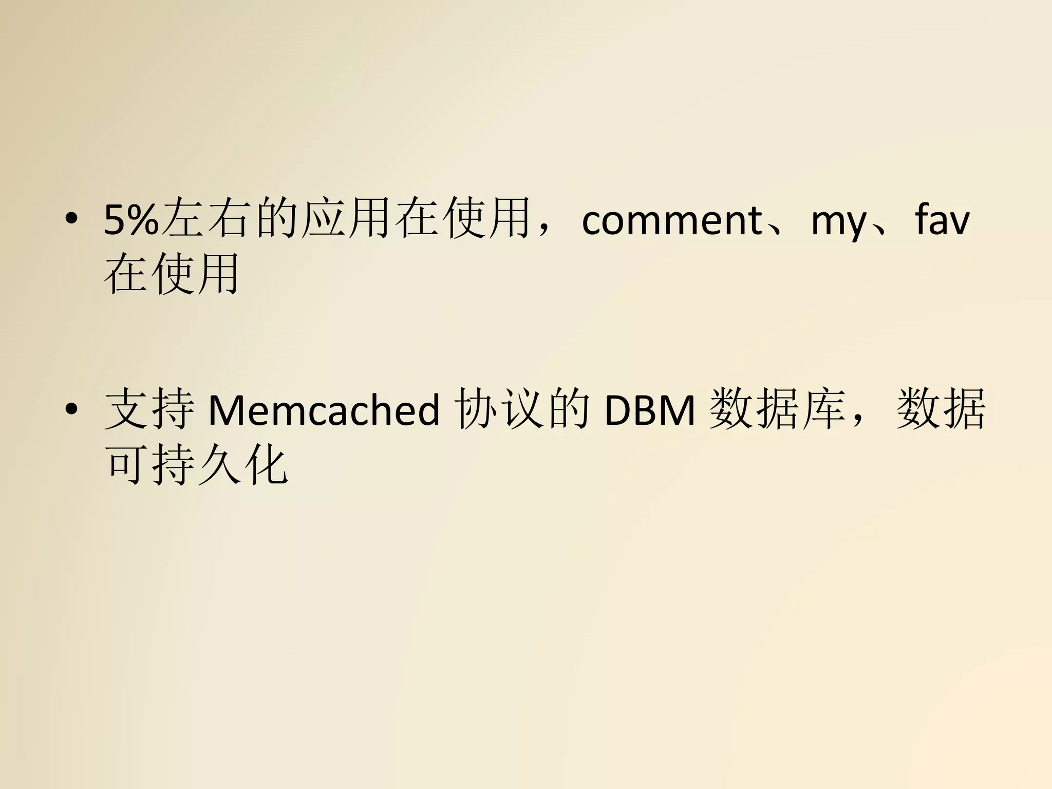 • 5%左右的应用在使用，comment、my、fav
在使用
• 支持 Memcached 协议的 DBM 数据库，数据
可持久化
 
