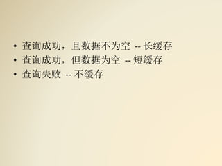 • 查询成功，且数据不为空 -- 长缓存
• 查询成功，但数据为空 -- 短缓存
• 查询失败 -- 不缓存
 