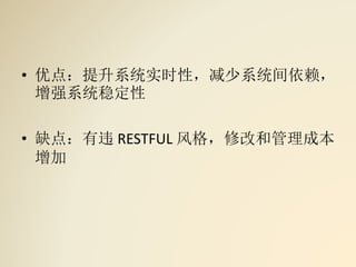 • 优点：提升系统实时性，减少系统间依赖，
增强系统稳定性
• 缺点：有违 RESTFUL 风格，修改和管理成本
增加
 