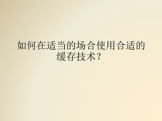如何在适当的场合使用合适的
缓存技术？
 