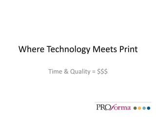 Where Technology Meets Print

       Time & Quality = $$$
 