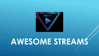 AWESOME STREAMS
 
