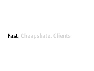 Fast, Cheapskate, Clients
 